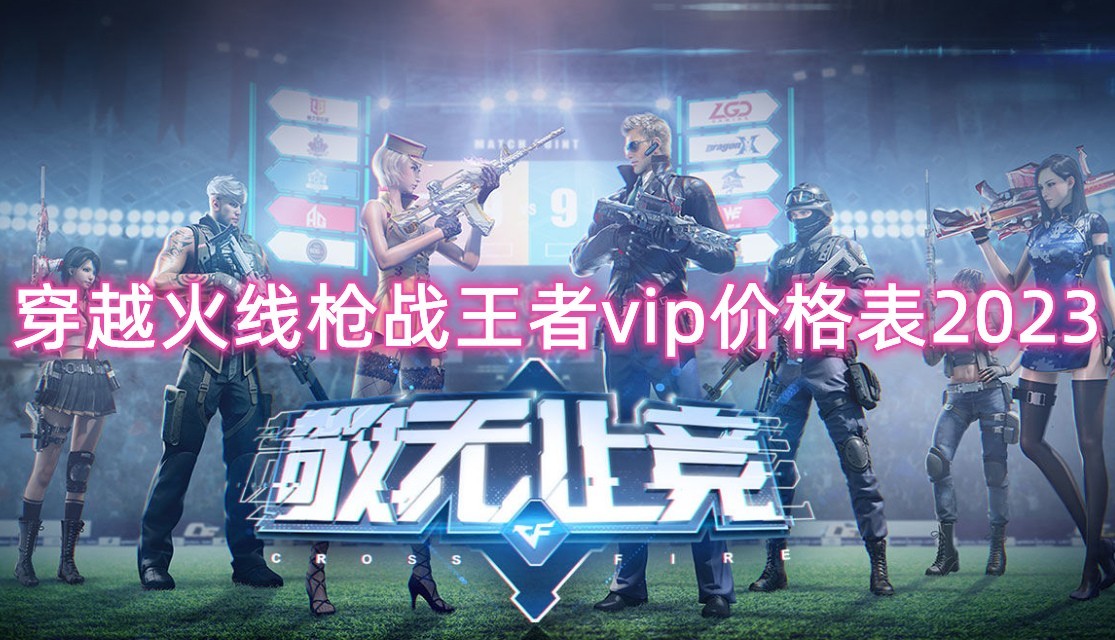 穿越火线枪战王者vip价格表2023最新介绍_穿越火线枪战王者vip要多少钱