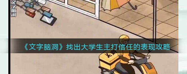 找出大学生主打信任的表现游戏攻略-文字脑洞主打信任通关攻略