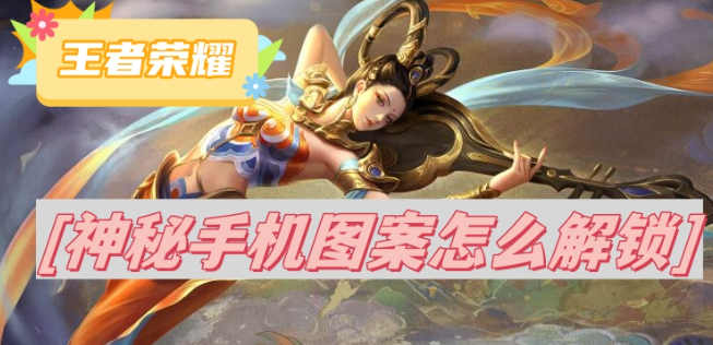 王者荣耀神秘手机图案怎么解锁-王者荣耀神秘手机图案解锁方法分享