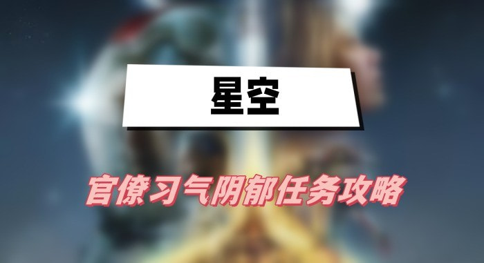 星空官僚习气阴郁任务怎么做-星空官僚习气阴郁任务完成方法攻略